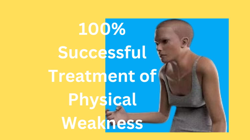 100% Successful Treatment of Physical Weakness